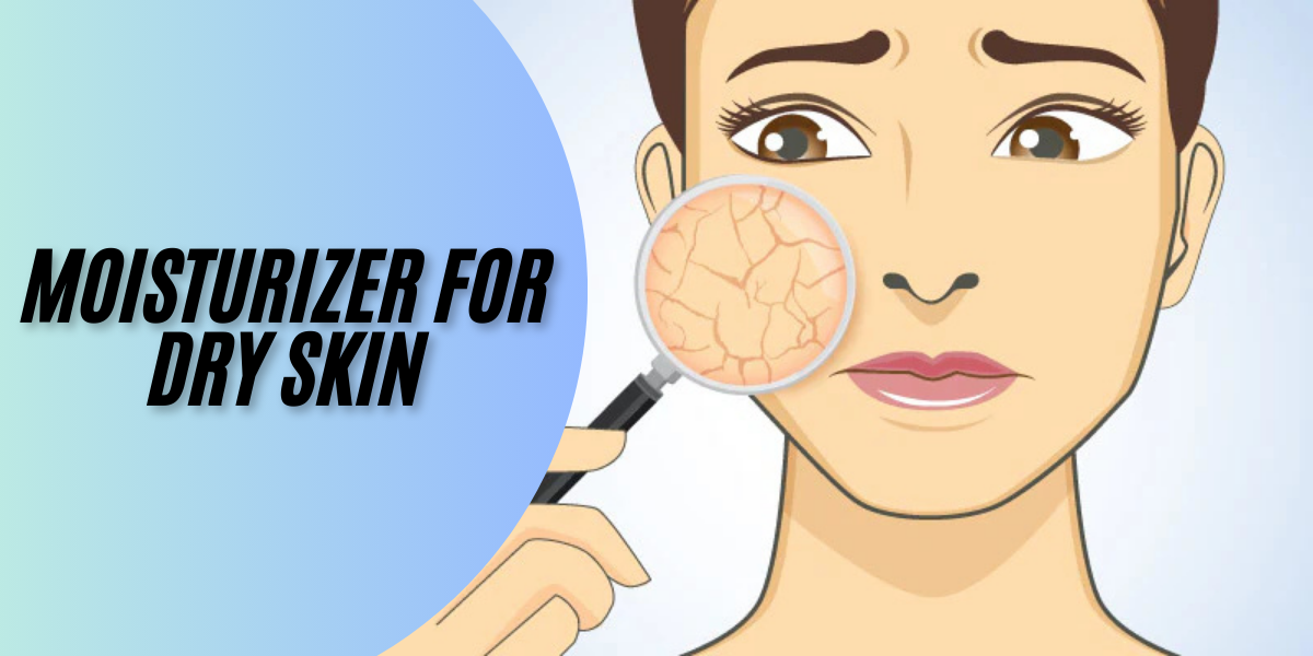 Moisturizer for Dry Skin: Types, Benefits,