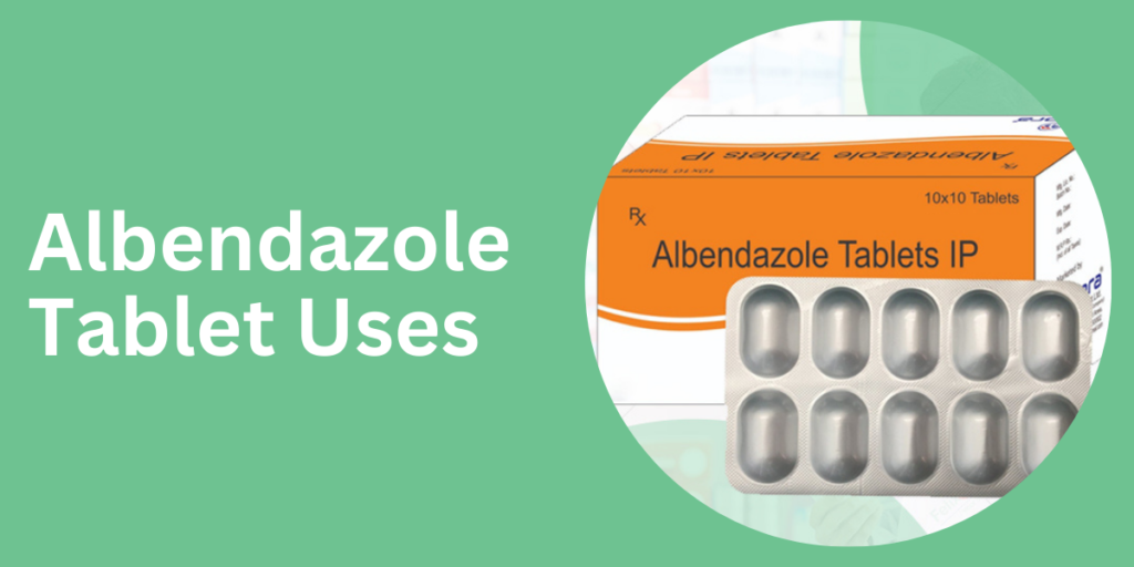 Albendazole Tablet Uses: Effective Treatment for Parasitic Infections