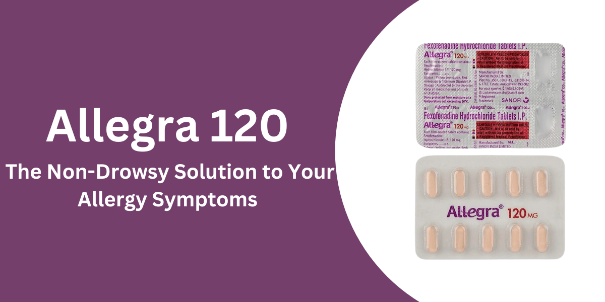 Allegra 120: The Non-Drowsy Solution to Your Allergy Symptoms