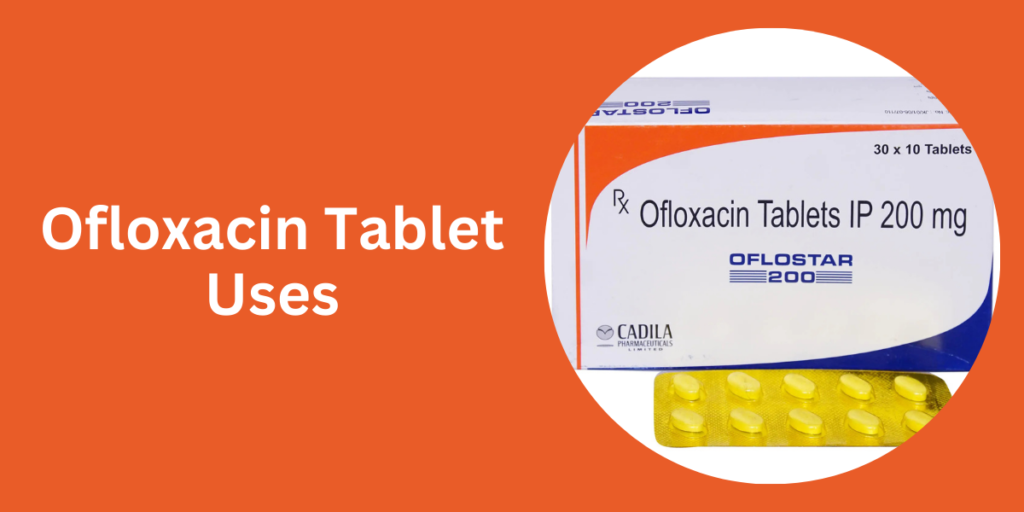 Ofloxacin Tablet Uses: Your Solution for Common Bacterial Infection