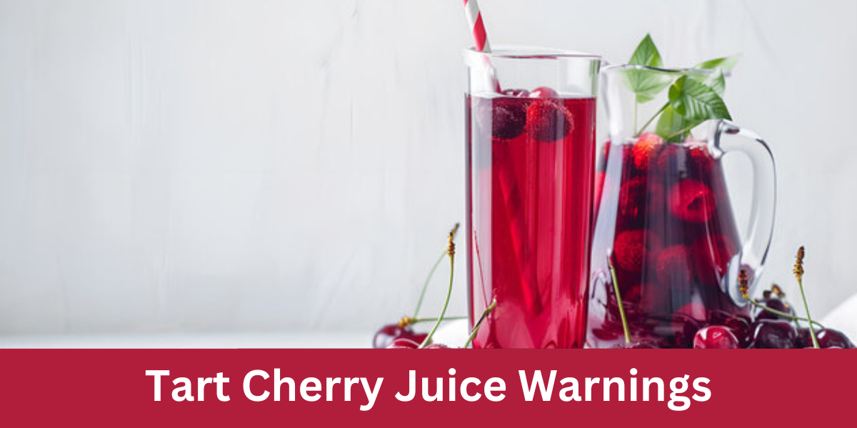 Tart Cherry Juice Warnings: Benefits, Warning, Safety Tips