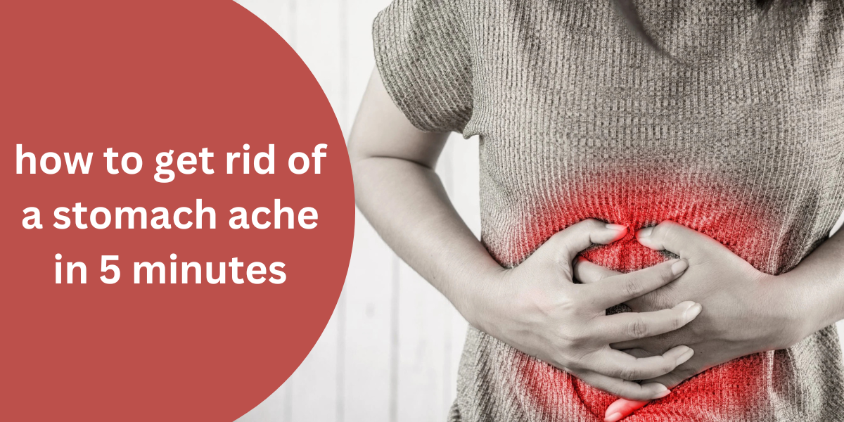 How to Get Rid of a Stomach Ache in 5 Minutes-Fast Relief Tips  